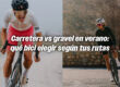 Carretera vs gravel en verano: qué bici elegir según tus rutas