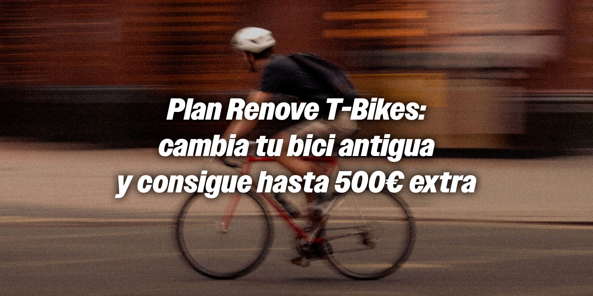 Plan Renove T-Bikes: cambia tu bici antigua y consigue hasta 500€ extra Plan Renove T-Bikes: cambia tu bici antigua y consigue hasta 500€ extra