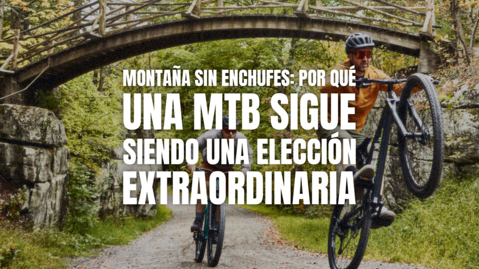 Montaña sin enchufes: por qué una MTB sigue siendo una elección extraordinaria