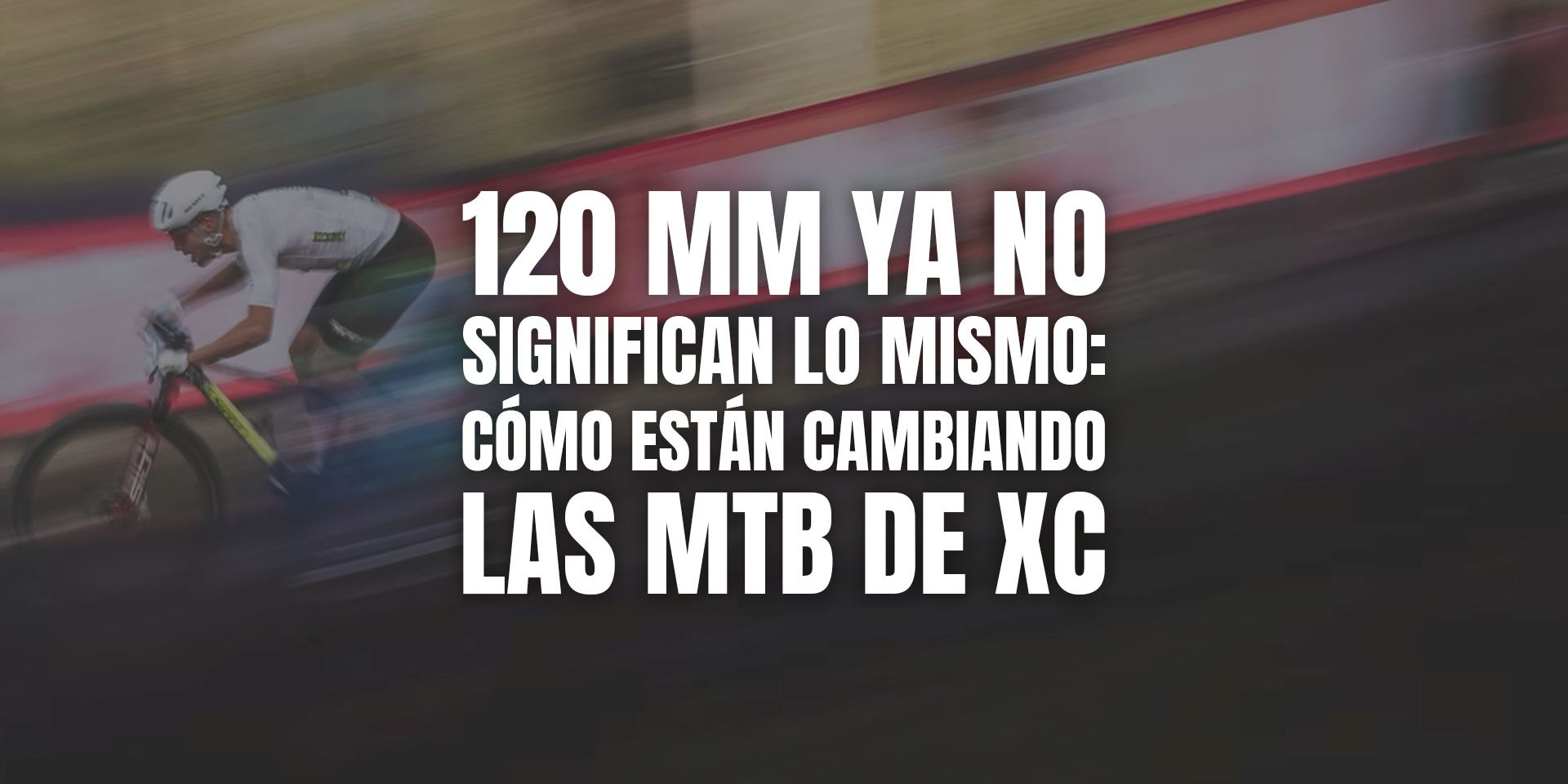 120 mm ya no significan lo mismo: cómo están cambiando las MTB de XC 120 mm ya no significan lo mismo: cómo están cambiando las MTB de XC