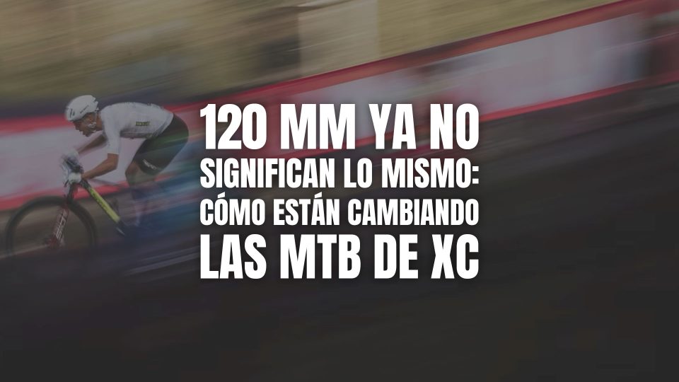120 mm ya no significan lo mismo: cómo están cambiando las MTB de XC